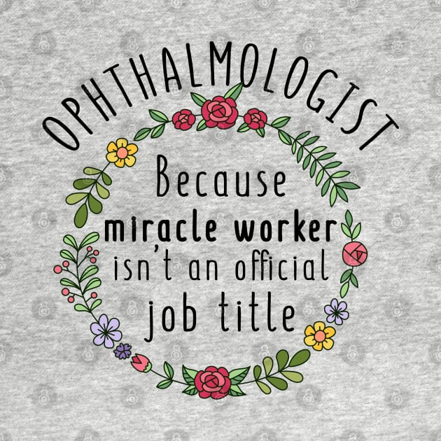 Ophthalmologist Because Miracle Worker Isn't An Official Job Title - Funny Ophthalmology Gift by GasparArts